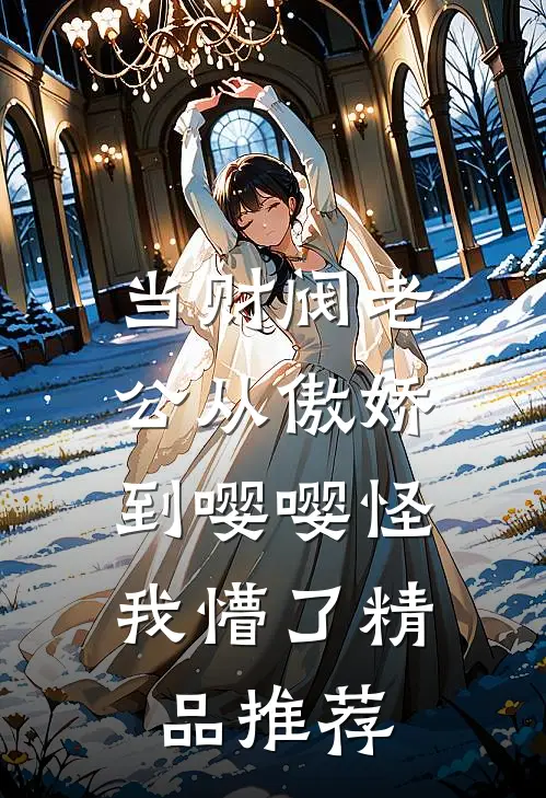 当财阀老公从傲娇到嘤嘤怪，我懵了精品推荐
