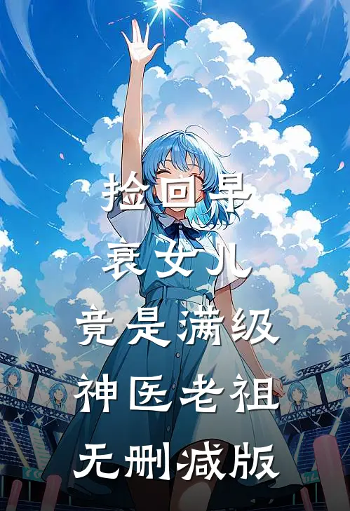 捡回早衰女儿，竟是满级神医老祖无删减版