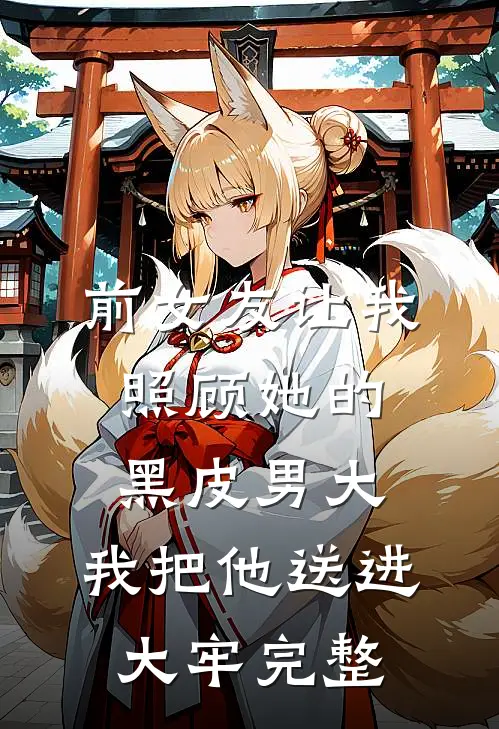 前女友让我照顾她的黑皮男大，我把他送进大牢完整