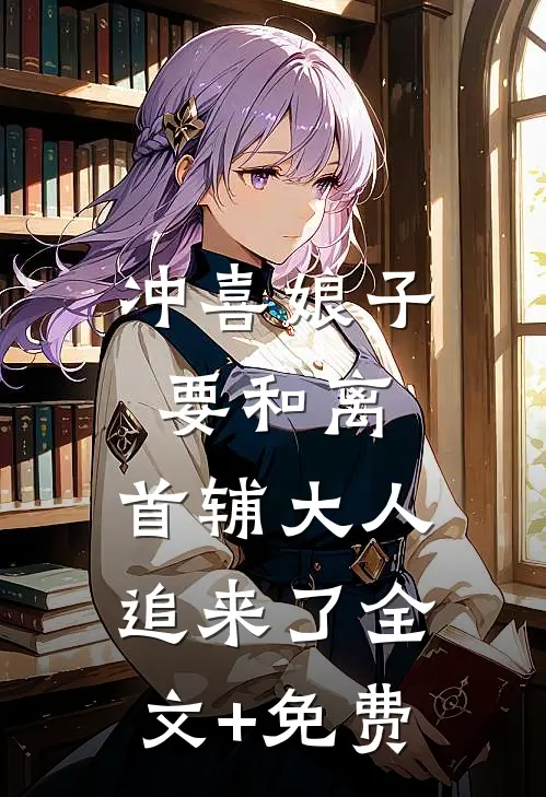 冲喜娘子要和离，首辅大人追来了全文+免费