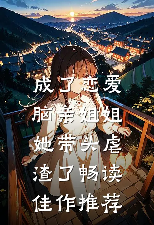 成了恋爱脑亲姐姐，她带头虐渣了畅读佳作推荐
