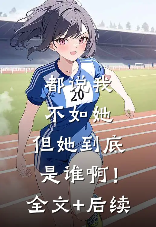 都说我不如她，但她到底是谁啊！全文+后续