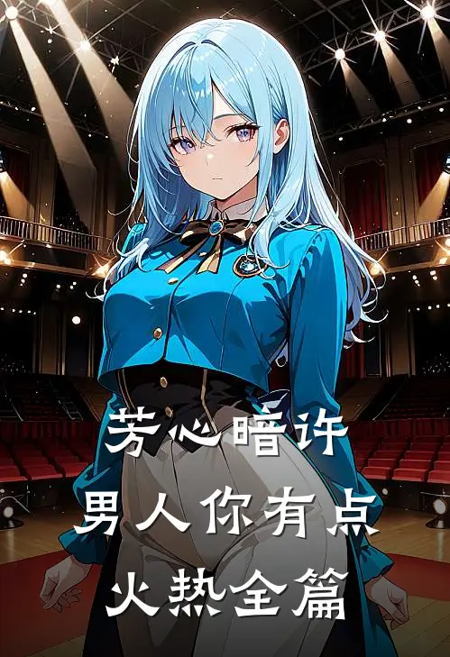 芳心暗许，男人你有点火热全篇