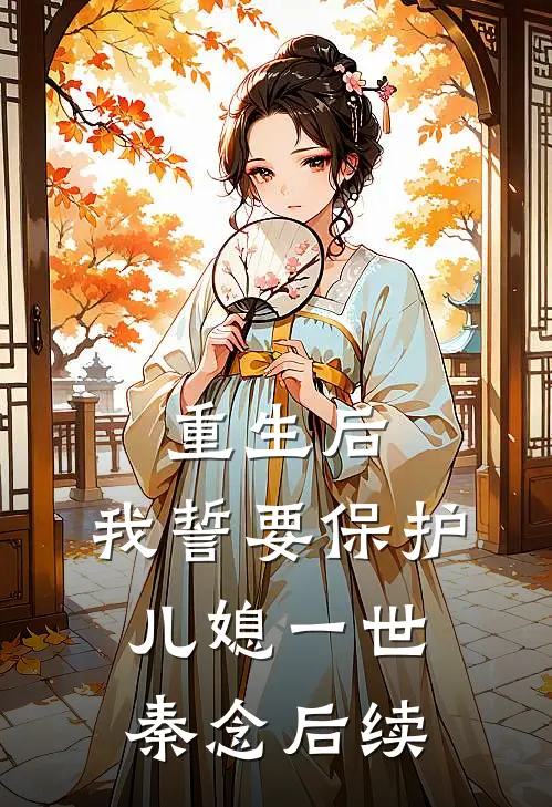 重生后，我誓要保护儿媳一世秦念后续