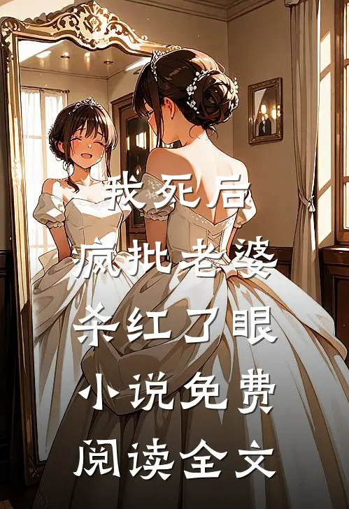 我死后，疯批老婆杀红了眼小说免费阅读全文