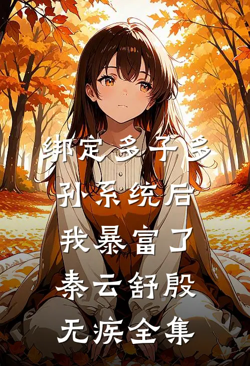 绑定多子多孙系统后，我暴富了秦云舒殷无疾全集