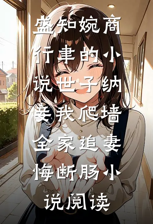 盛知婉商行聿的小说世子纳妾我爬墙，全家追妻悔断肠小说阅读