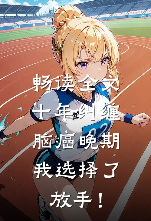 畅读全文十年纠缠：脑癌晚期，我选择了放手！