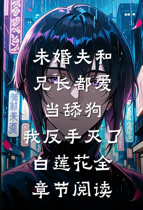 未婚夫和兄长都爱当舔狗，我反手灭了白莲花全章节阅读