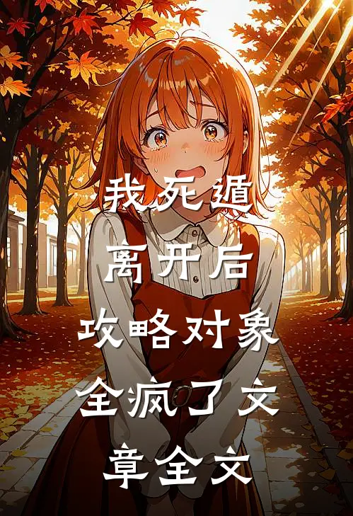 我死遁离开后，攻略对象全疯了文章全文