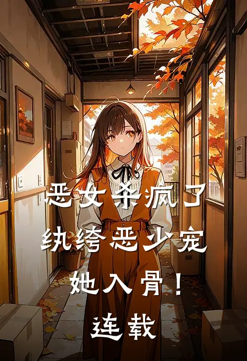 恶女杀疯了，纨绔恶少宠她入骨！连载