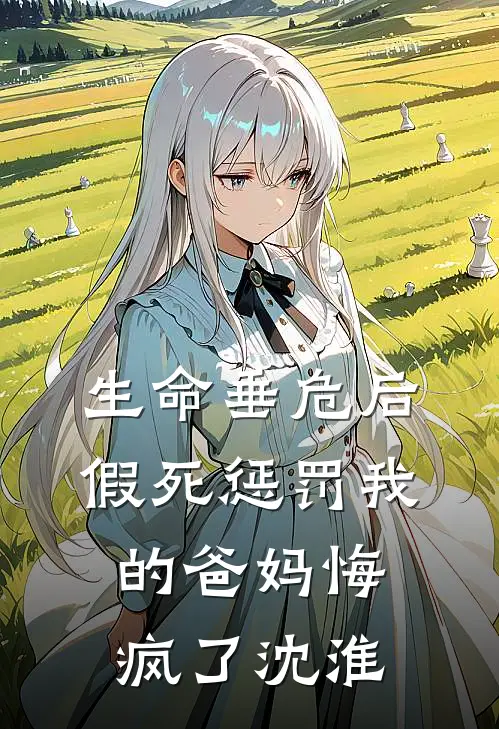 生命垂危后，假死惩罚我的爸妈悔疯了沈淮