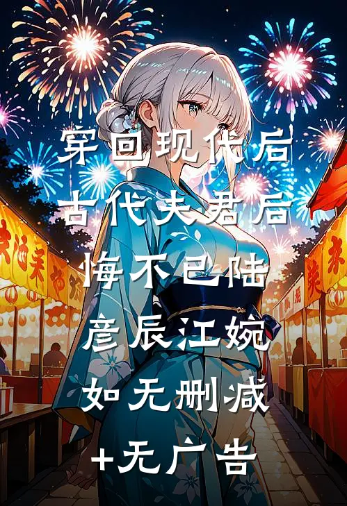 穿回现代后，古代夫君后悔不已陆彦辰江婉如无删减+无广告
