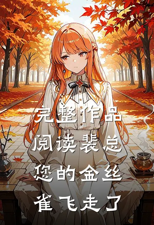 完整作品阅读裴总，您的金丝雀飞走了