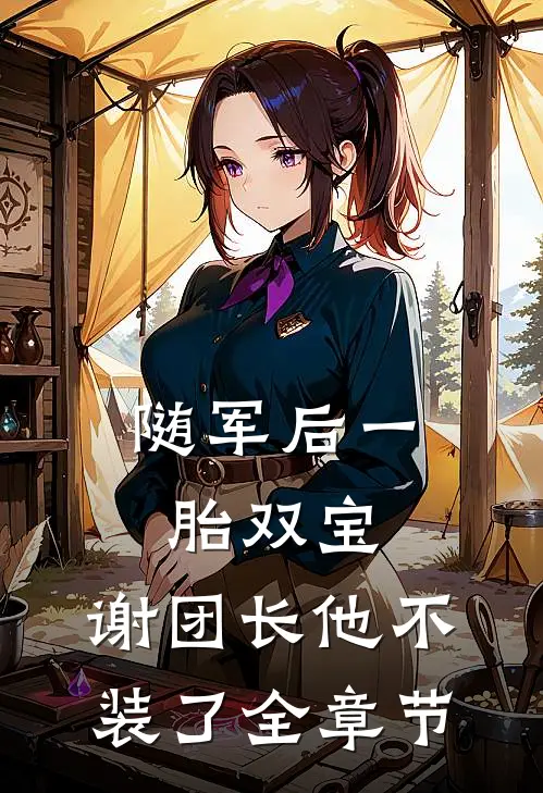 随军后一胎双宝，谢团长他不装了全章节