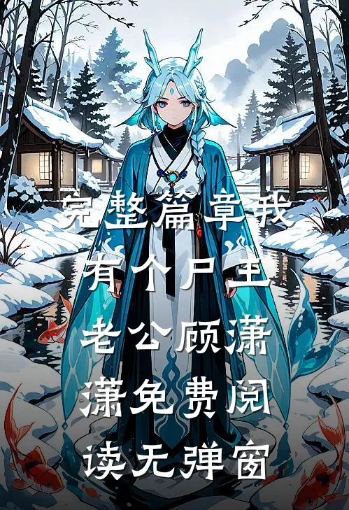 完整篇章我有个尸王老公顾潇潇免费阅读无弹窗