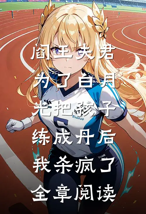 阎王夫君为了白月光把孩子练成丹后，我杀疯了全章阅读