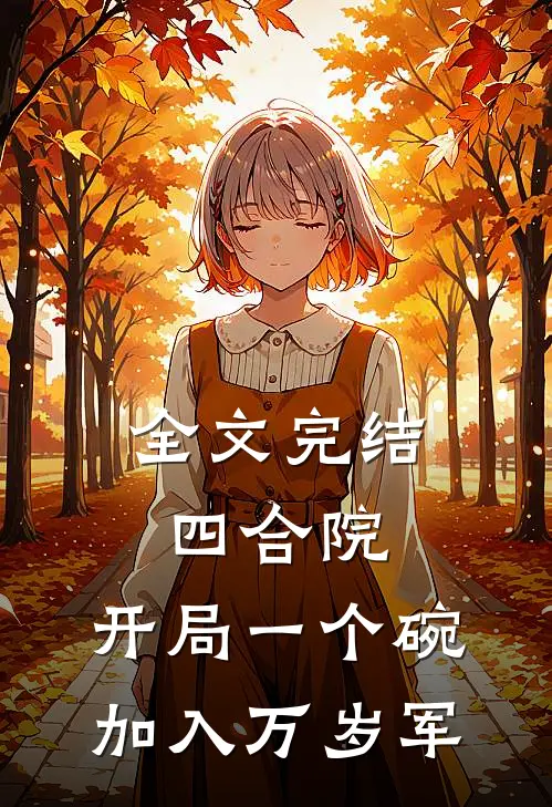 全文完结四合院：开局一个碗，加入万岁军