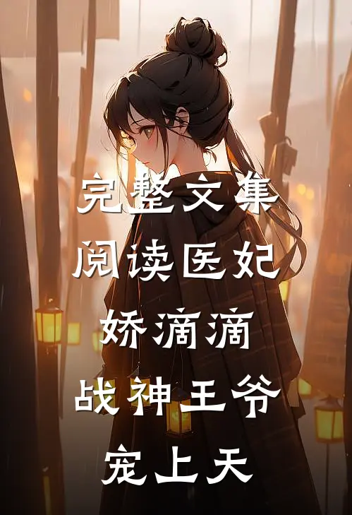完整文集阅读医妃娇滴滴，战神王爷宠上天