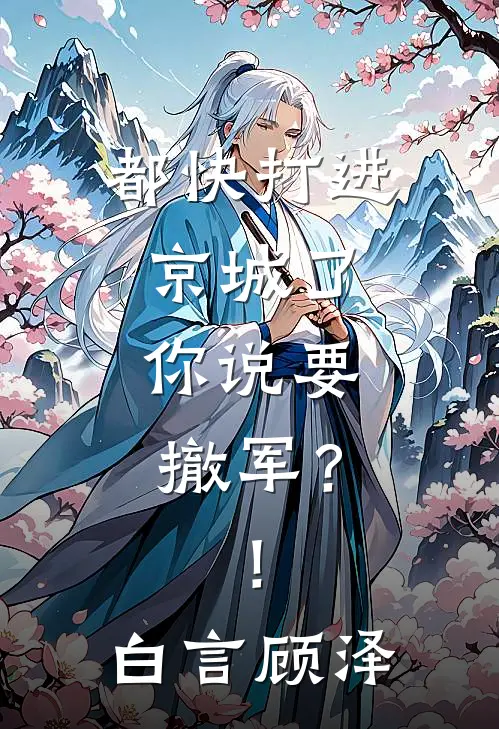 都快打进京城了，你说要撤军？！白言顾泽