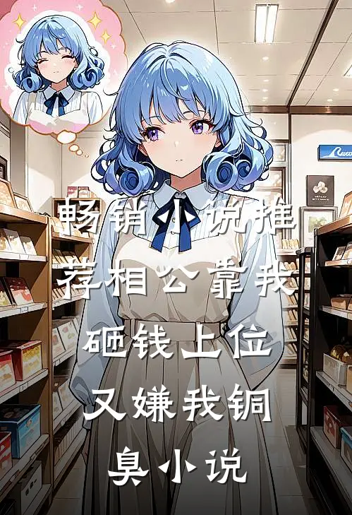 畅销小说推荐相公靠我砸钱上位，又嫌我铜臭小说
