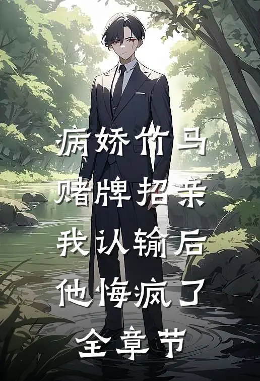 病娇竹马赌牌招亲，我认输后他悔疯了全章节