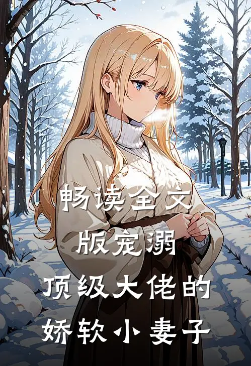 畅读全文版宠溺：顶级大佬的娇软小妻子
