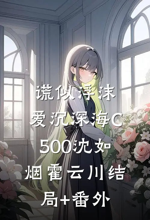 谎似浮沫，爱沉深海C500沈如烟霍云川结局+番外