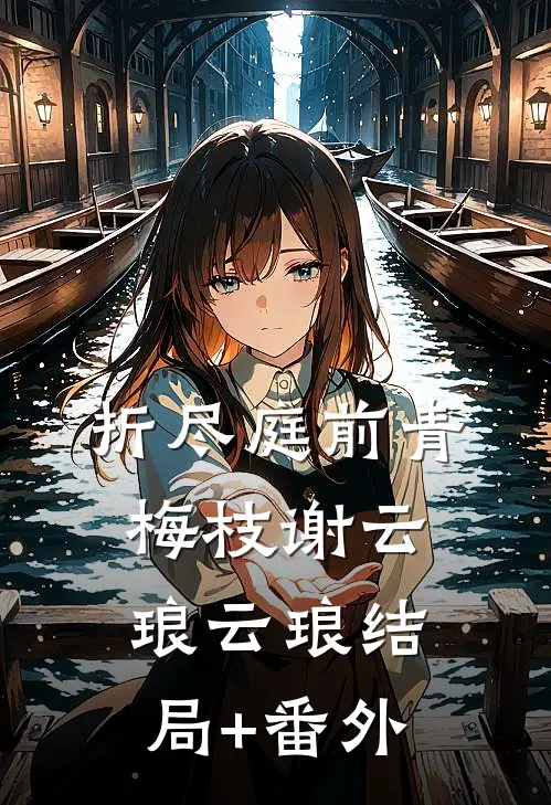 折尽庭前青梅枝谢云琅云琅结局+番外