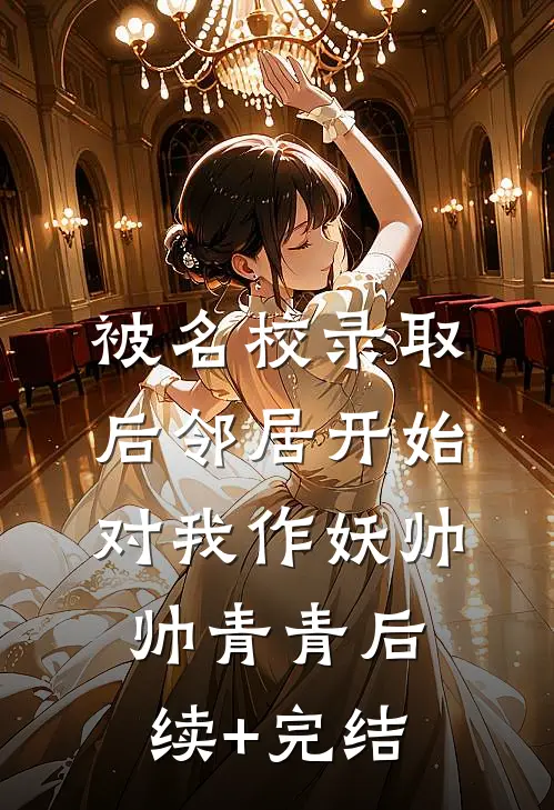 被名校录取后邻居开始对我作妖帅帅青青后续+完结