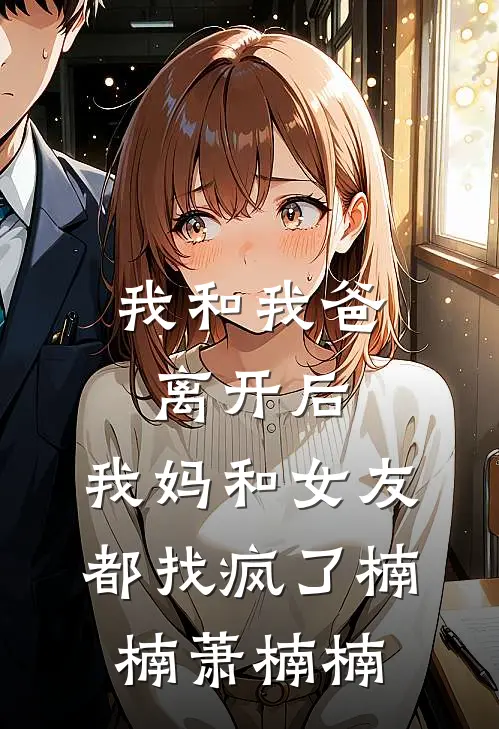 我和我爸离开后，我妈和女友都找疯了楠楠萧楠楠