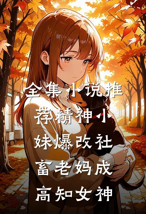 全集小说推荐精神小妹爆改社畜老妈成高知女神
