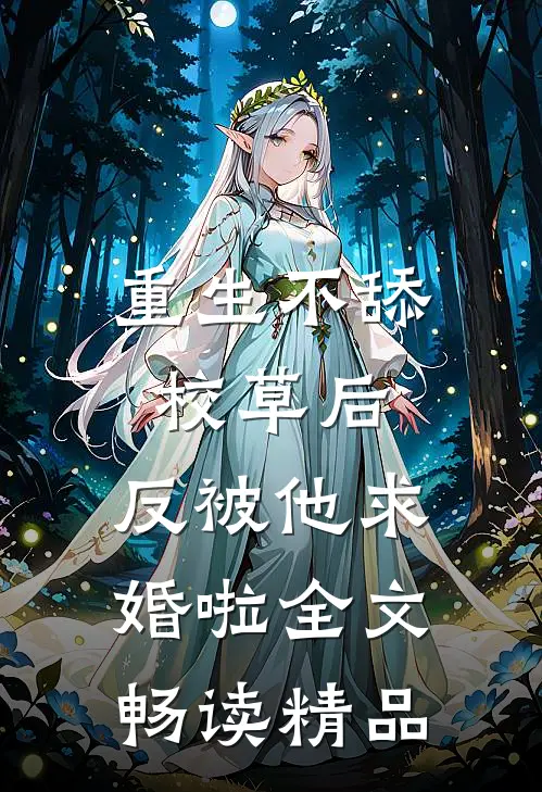重生不舔校草后，反被他求婚啦全文畅读精品