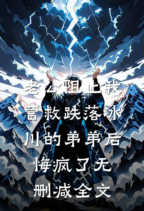 老公阻止我营救跌落冰川的弟弟后悔疯了无删减全文