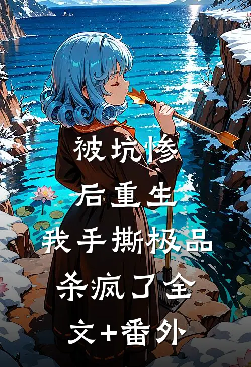 被坑惨后重生，我手撕极品杀疯了全文+番外
