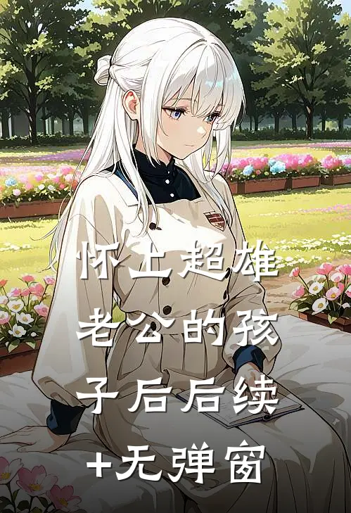 怀上超雄老公的孩子后后续+无弹窗