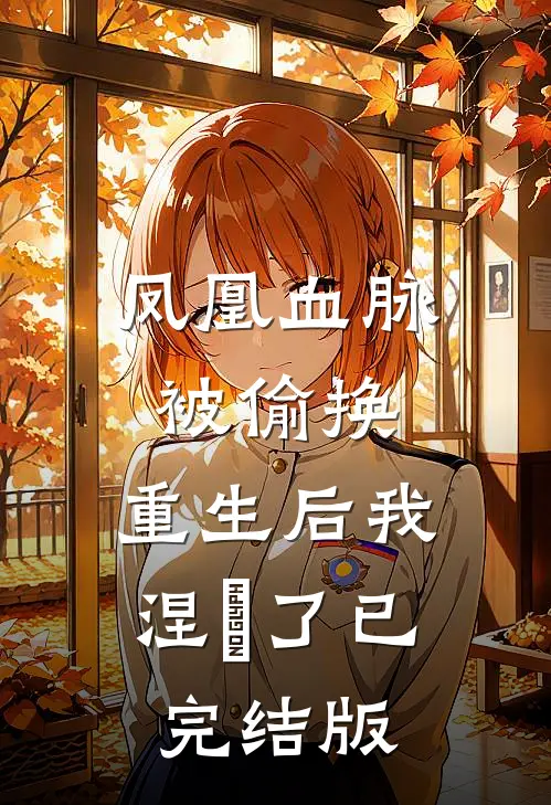 凤凰血脉被偷换，重生后我涅槃了已完结版