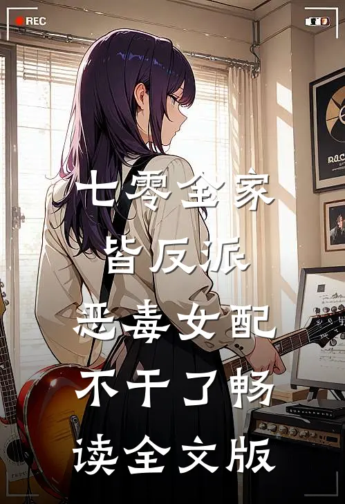 七零全家皆反派，恶毒女配不干了畅读全文版