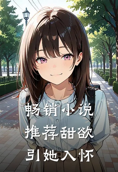 畅销小说推荐甜欲，引她入怀