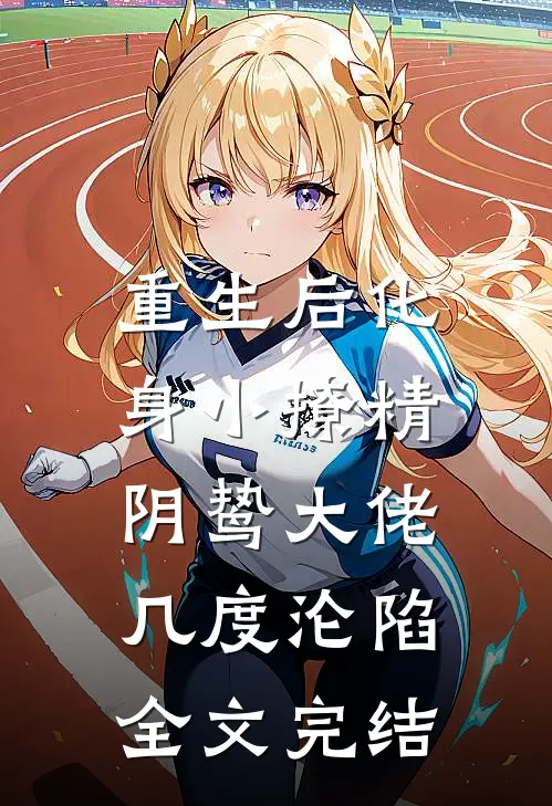重生后化身小撩精，阴鸷大佬几度沦陷全文完结
