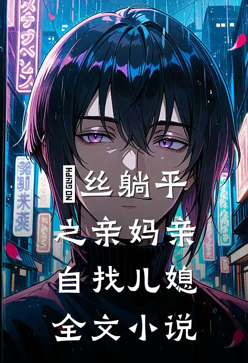 屌丝躺平之亲妈亲自找儿媳全文小说
