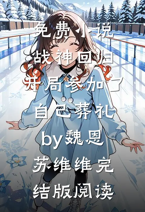 免费小说战神回归，开局参加了自己葬礼by魏恩苏维维完结版阅读