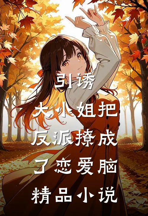 引诱：大小姐把反派撩成了恋爱脑精品小说