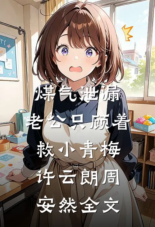 煤气泄漏，老公只顾着救小青梅许云朗周安然全文