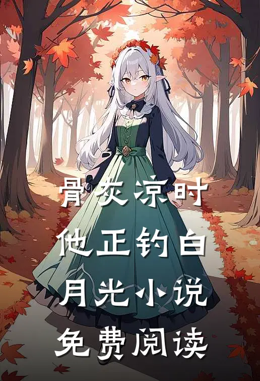 骨灰凉时，他正钓白月光小说免费阅读