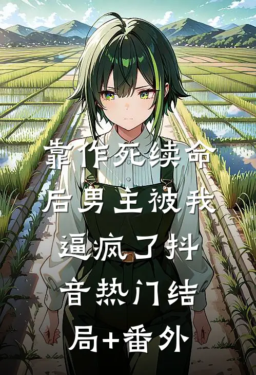 靠作死续命后男主被我逼疯了抖音热门结局+番外