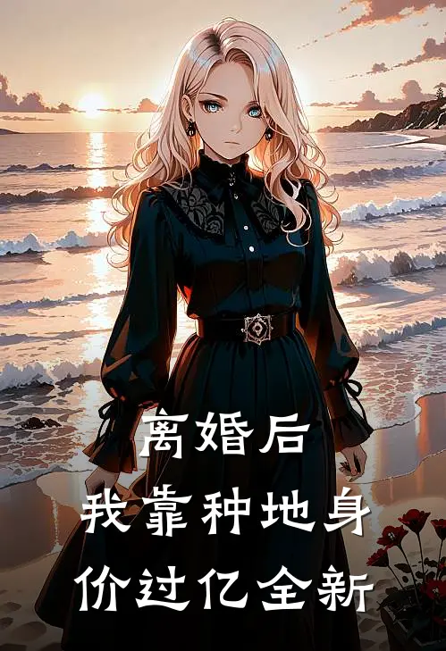 离婚后，我靠种地身价过亿全新