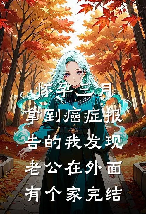 怀孕三月，拿到癌症报告的我发现老公在外面有个家完结