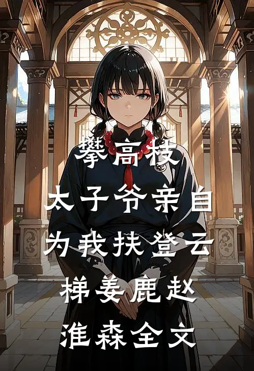 攀高枝：太子爷亲自为我扶登云梯姜鹿赵淮森全文