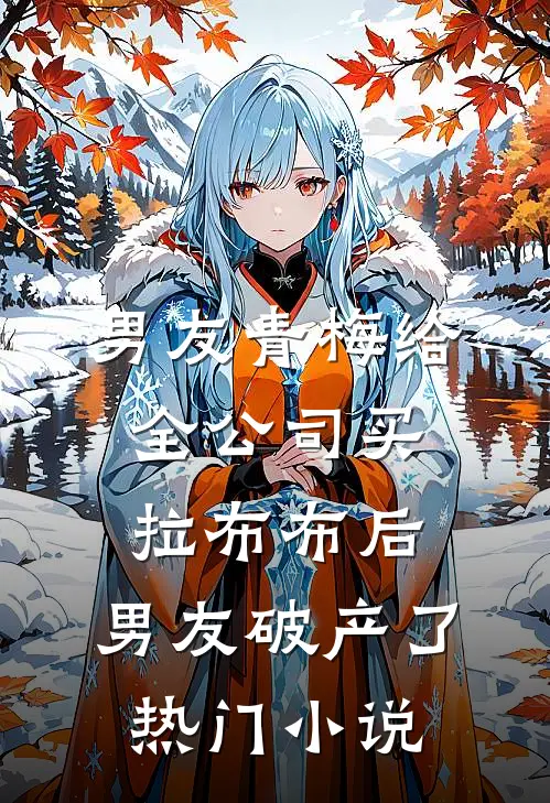 男友青梅给全公司买拉布布后，男友破产了热门小说